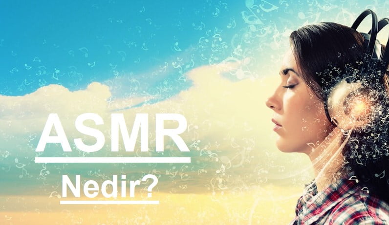 ASMR Nedir? | Türleri, Etkisi ve ASMR Hakkında Her Şey